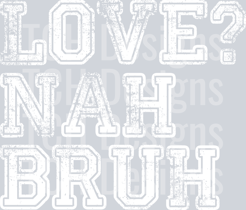LOVE NAH BRUH