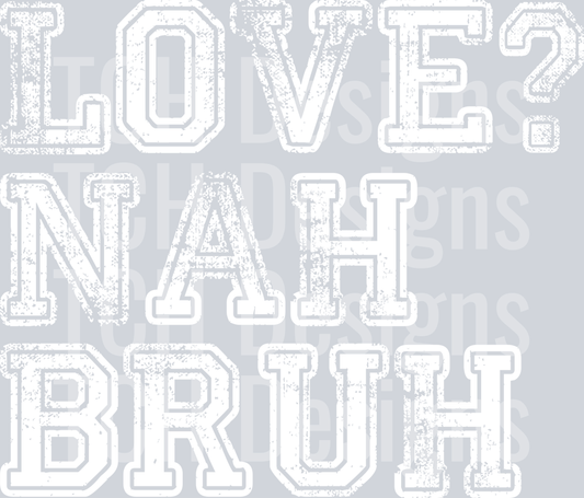 LOVE NAH BRUH