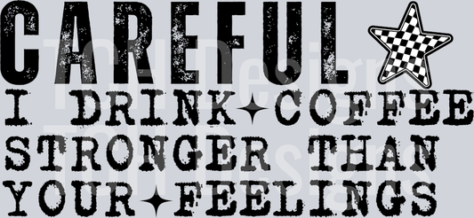 CAREFUL I DRINK COFFEE