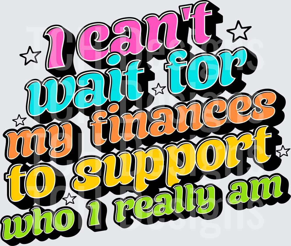 I CANT WAIT FOR MY FINANCES