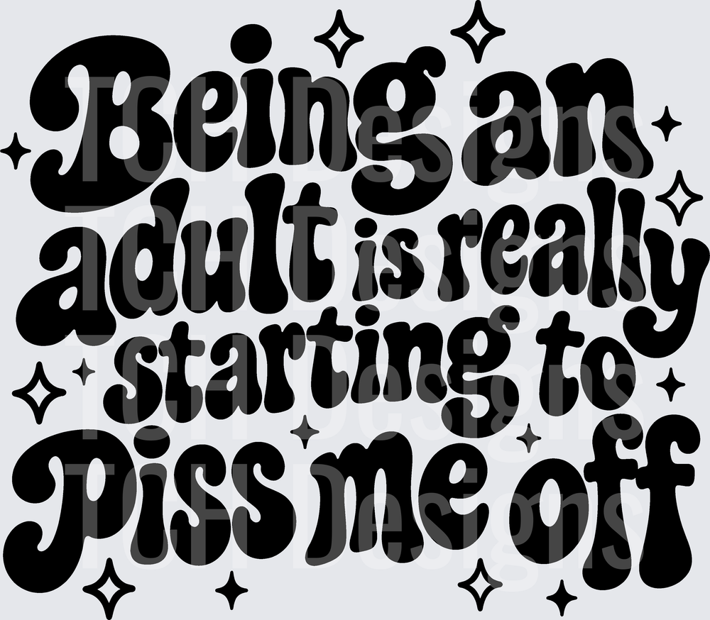 BEING AN ADULT PISS ME OFF