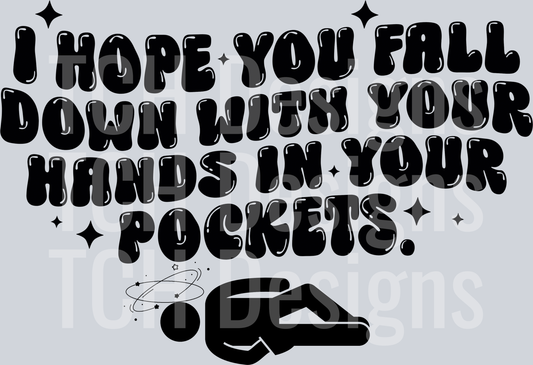 I hope you fall down with your hands in your pockets hwds