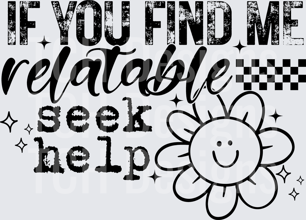 IF YOU FIND ME RELATABLE SEEK HELP black font
