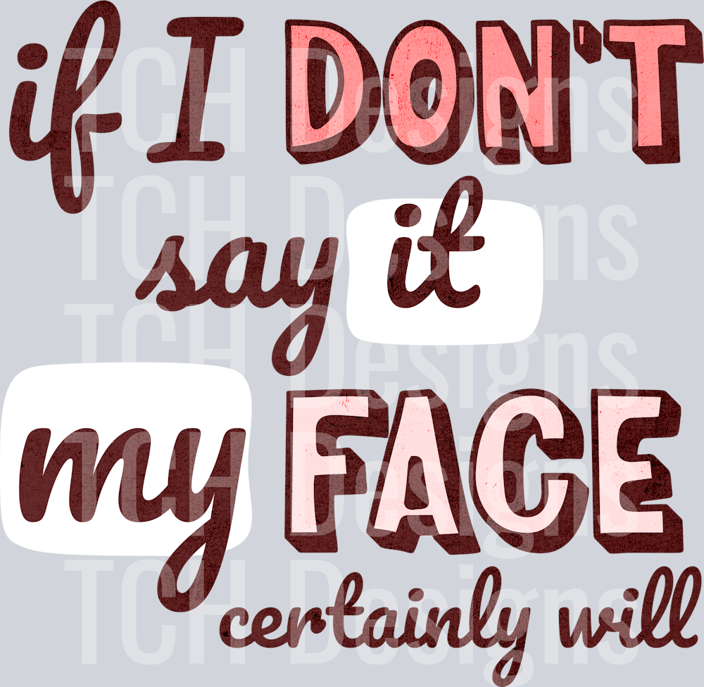 if i dont say it my face cetainly will hwds