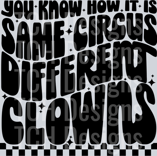you know how it is same circus HWDS