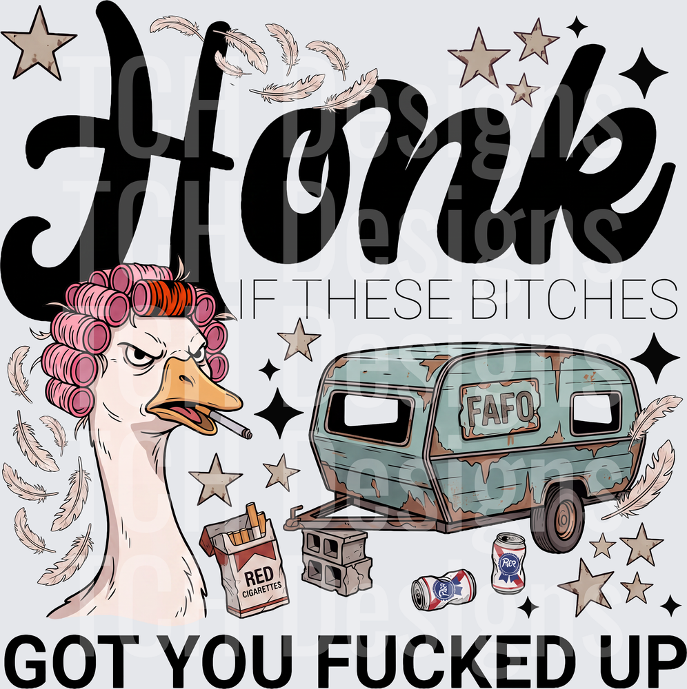Honk If These Bitches Got You Fucked Up