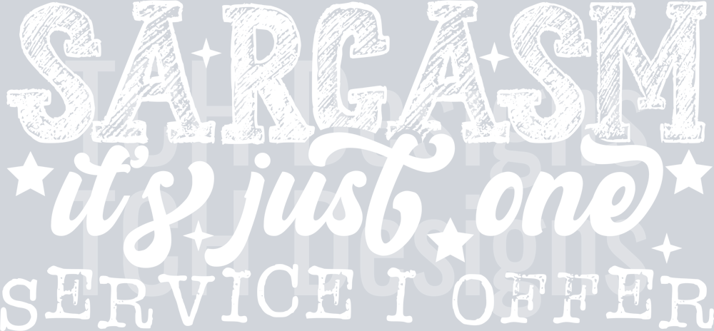 SARCASM ITS JUST ONE SERVICE I OFFER WHITE FONT