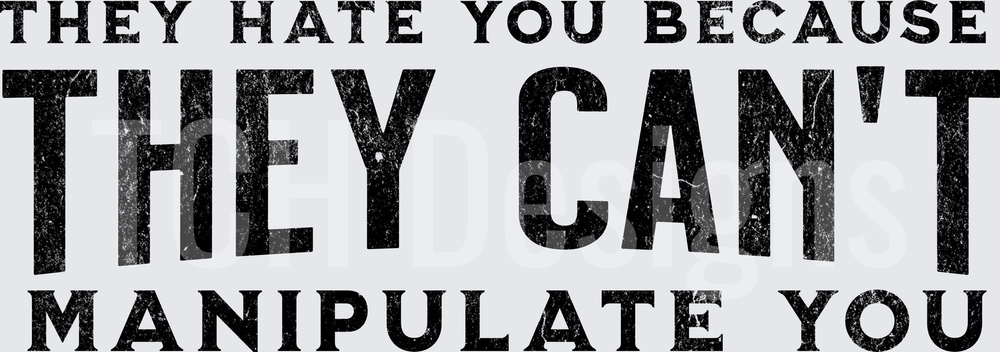 They Hate You Because They Can't Manipulate You
