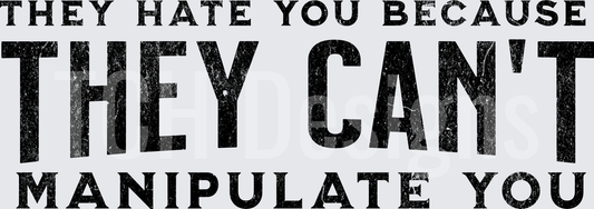 They Hate You Because They Can't Manipulate You