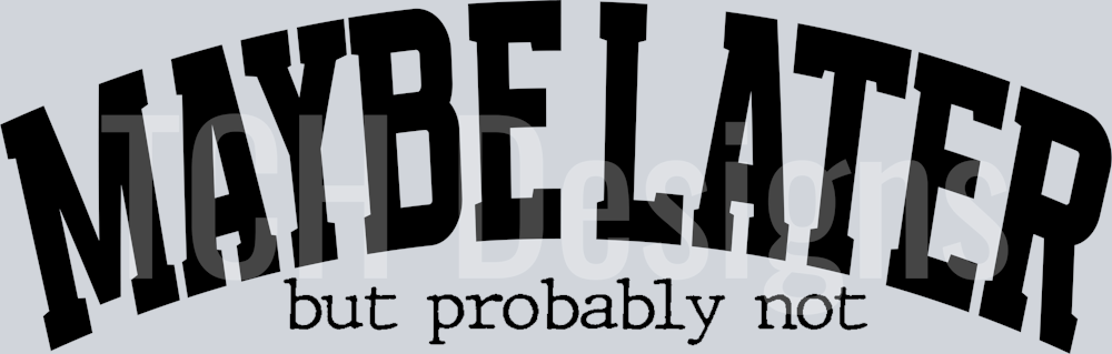 MAYBE LATER BUT PROBABLY NOT