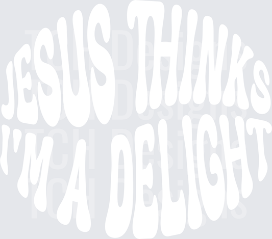 JESUS THINKS IM A DELIGHT white