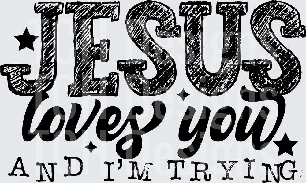 JESUS LOVES YOU AND IM TRYING
