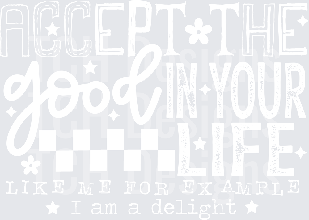 ACCEPT THE GOOD IN YOUR LIFE white