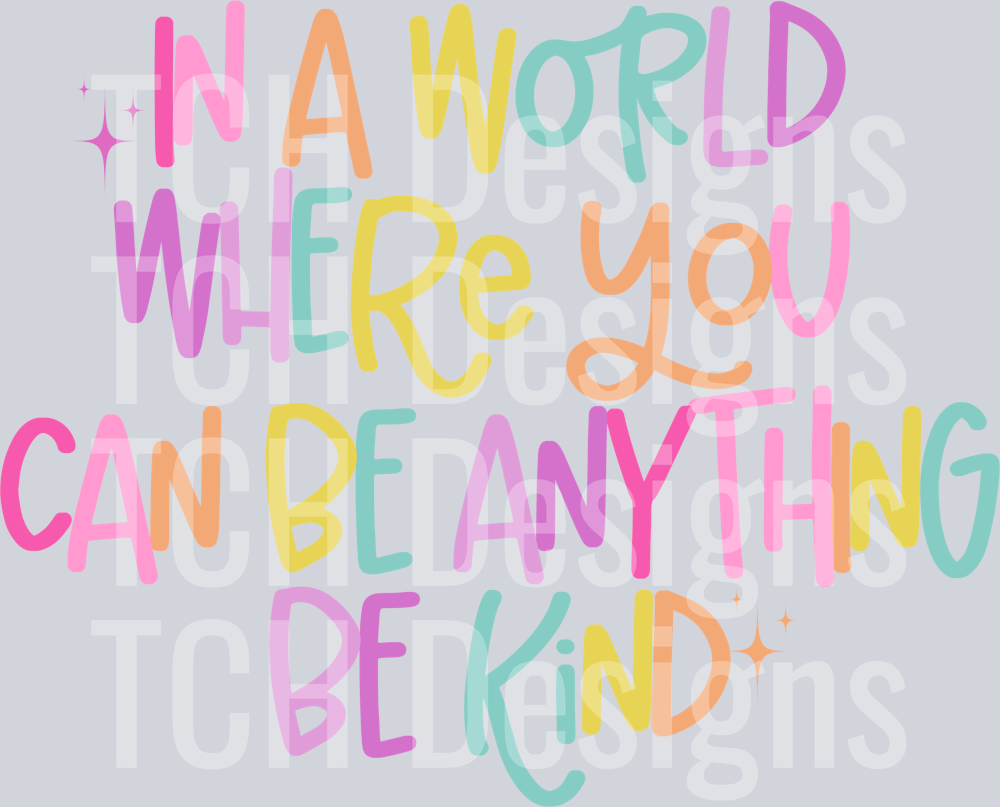 IN A WORLD WHERE YOU CAN BE ANYTHING BE KIND