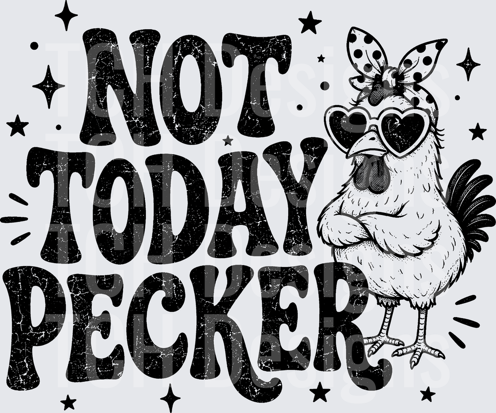 NOT TODAY PECKER