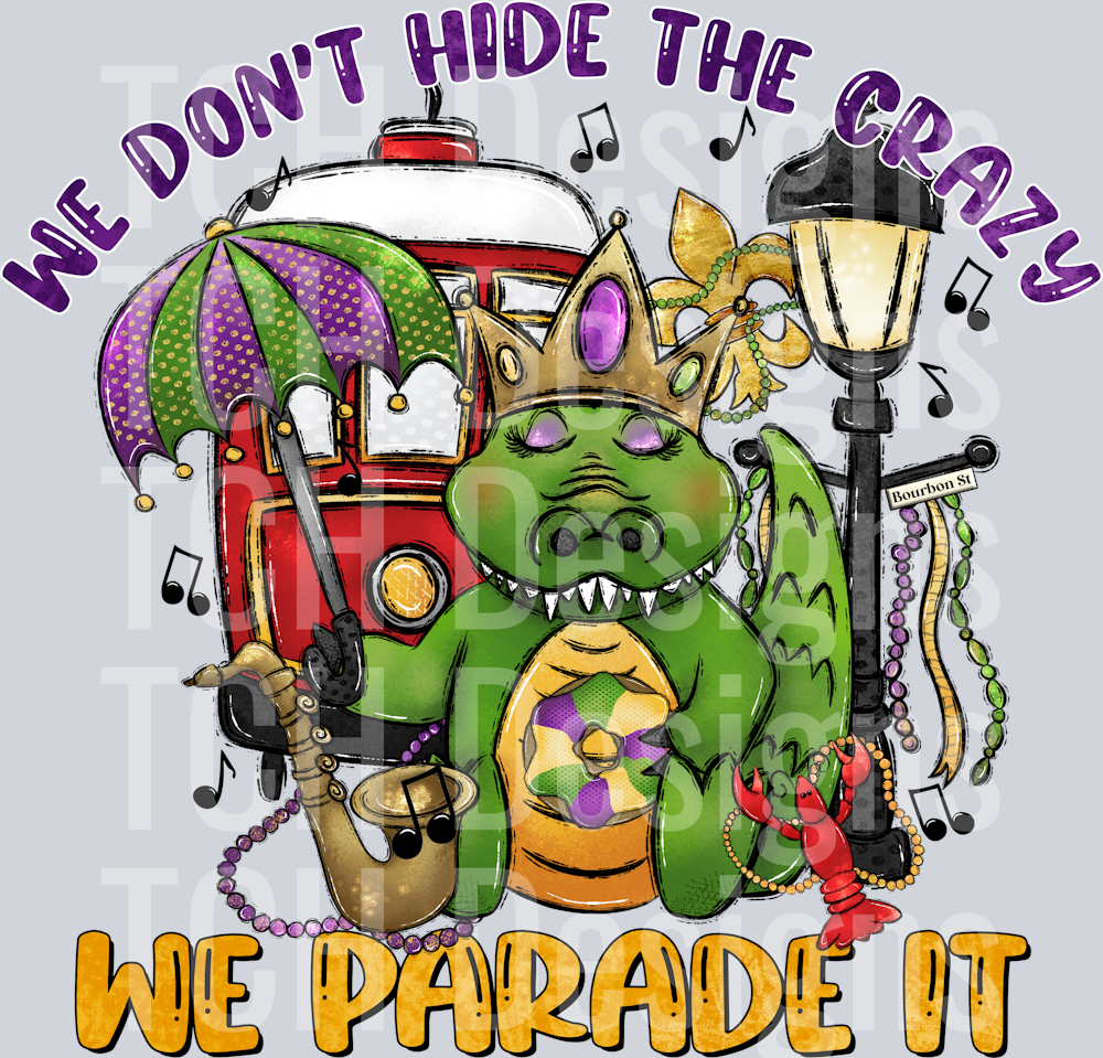 we don't hide the crazy we parade it- Mardi Gras alligator - Copy