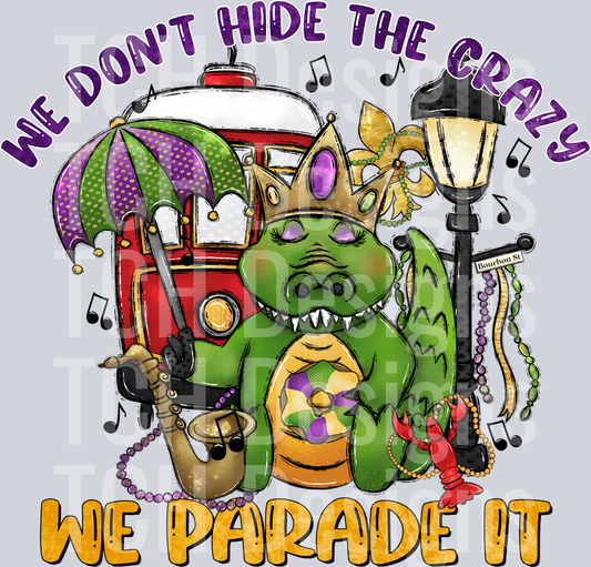 we don't hide the crazy we parade it- Mardi Gras alligator - Copy